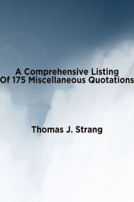 Title: A Comprehensive Listing of 175 Miscellaneous Quotations, Author: Thomas J. Strang