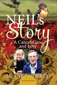 Title: Neil's Story: A Cancer Cure and Love (New Edition), Author: M. Anne Morbey