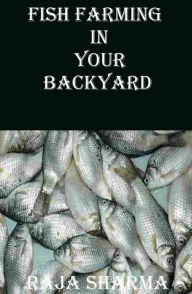 Title: Fish Farming In Your Backyard, Author: Raja Sharma