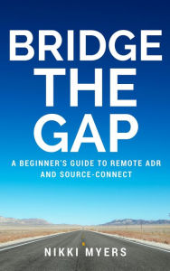 Title: Bridge the Gap: A Beginner's Guide to Remote ADR and Source-Connect, Author: Nikki Myers