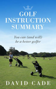 Title: Golf Instruction Summary, Author: David Cade