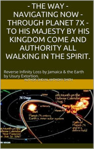 Title: The Way: Navigating Now - Through Planet 7X - To His Majesty By His Kingdom Come and Authority, All Walking in the Spirit., Author: Sheval Anthony Smith