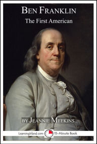 Title: Benjamin Franklin: The First American, Author: Jeannie Meekins