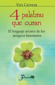 Title: 4 palabras que curan. El lenguaje secreto de los antiguos hawaianos, Author: Vivi Cervera