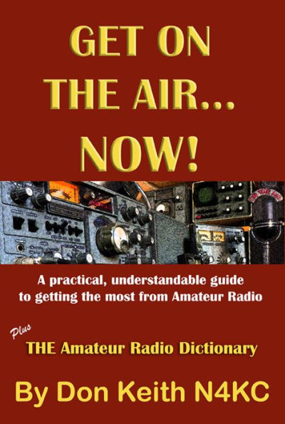 Get on the Air.Now! A practical, understandable guide to getting the most from Amateur Radio