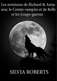 Title: Les aventures de Richard & Anna avec le Comte vampire et de Kelly et les Loups-garous, Author: Silvia Roberts