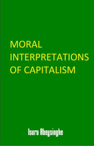 Title: Moral Interpretations of Capitalism, Author: Isuru Abeysinghe