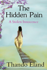 Title: The Hidden Pain: A stolen innocence, Author: Thando Eland