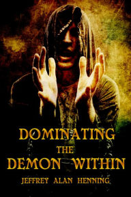 Title: Dominating the Demon Within, Author: Jeffrey Alan Henning