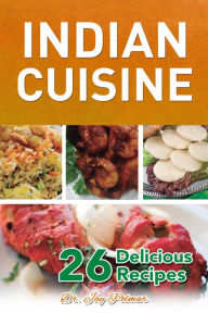 Title: Indian Cuisine: 26 Delicious Recipes, Author: Dr. Jay Polmar