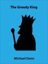 Title: The Greedy King (a short story), Author: Michael Dann