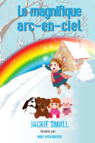 Title: Le magnifique arc-en-ciel, Author: Jackie Small