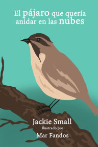 Title: El pájaro que quería anidar en las nubes, Author: Jackie Small