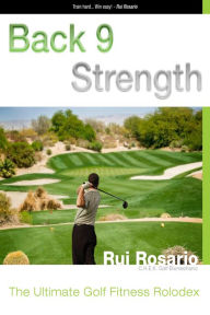 Title: Back 9 Strength The Ultimate Golf Fitness Rolodex, Author: Rui Rosario