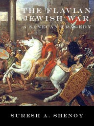 Title: The Flavian Jewish War: A Senecan Tragedy, Author: Suresh Shenoy