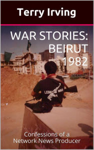 Title: War Stories: Beirut 1982, Author: Terry Irving