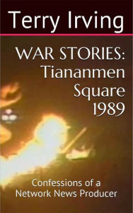 Title: War Stories: Tiananmen Square 1989, Author: Terry Irving