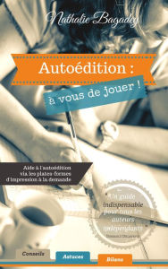 Title: Autoédition: à vous de jouer ! Aide à l'autoédition via les plate-formes d'impression à la demande., Author: Nathalie Bagadey