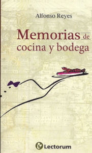 Title: Memorias de cocina y bodega, Author: Alfonso Reyes