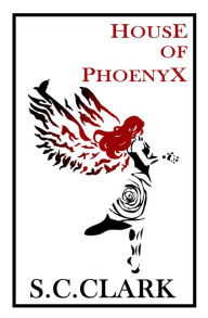 Title: House of Phoenyx: House of Phoenyx book 1, Author: S.C. Clark