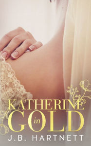 Title: Katherine in Gold, Author: J.B. Hartnett