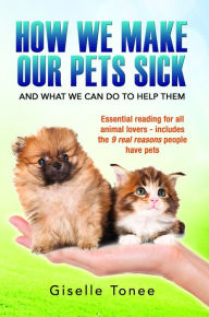 Title: How We Make Our Pets Sick, Author: Giselle Tonee