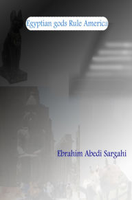 Title: Egyptian Gods Rule America, Author: Ebrahim Abedi Sargahi