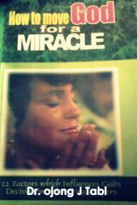 Title: How to Move God for a Miracle, Author: Dr. Ojong J. Tabi