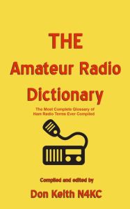 Title: THE Amateur Radio Dictionary: The Most Complete Glossary of Ham Radio Terms Ever Compiled, Author: Don Keith