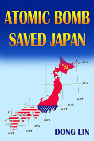 Title: Atomic Bomb Saved Japan, Author: Dong Lin