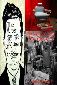 Title: The Murder of Albert Anastasia October 25, 1957 Park Sheraton Hotel New York City, Author: Robert Grey Reynolds Jr