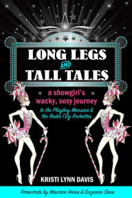 Title: Long Legs and Tall Tales: A Showgirl's Wacky, Sexy Journey to the Playboy Mansion and the Radio City Rockettes, Author: Kristi Lynn Davis