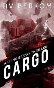 Title: Cargo: A Leine Basso Thriller (#4), Author: DV Berkom