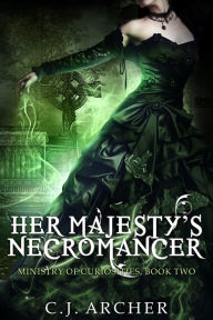 Title: Her Majesty's Necromancer (Book 2 in the Ministry of Curiosities series), Author: CJ Archer