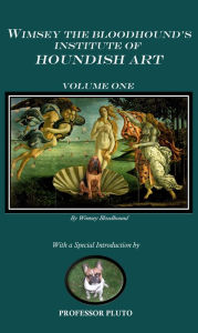 Title: Wimsey the Bloodhound's Institute of Houndish Art Volume One, Author: Wimsey Bloodhound