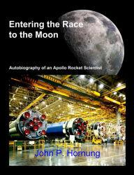 Title: Entering the Race to the Moon: Autobiography of an Apollo Rocket Scientist, Author: John P. Hornung