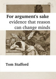 Title: For Argument's Sake: Evidence That Reason Can Change Minds, Author: Tom Stafford