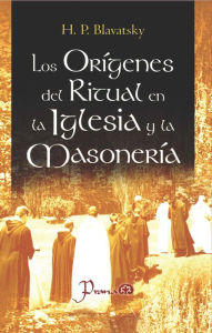 Title: Los origenes del ritual en la iglesia y la masoneria, Author: H.P. Blavatsky