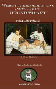 Title: Wimsey the Bloodhound's Institute of Houndish Art Volume Three, Author: Wimsey Bloodhound