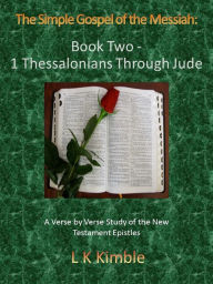 Title: The Simple Gospel of the Messiah: Book Two - 1 Thessalonians Through Jude, Author: L K Kimble