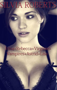 Title: Irina + Rebecca + Virginie + Vampires + Astrid + Lisa, Author: Silvia Roberts