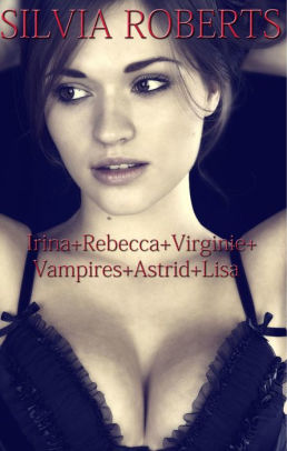 Irina Rebecca Virginie Vampires Astrid Lisa By Silvia Roberts Nook Book Ebook Barnes Noble