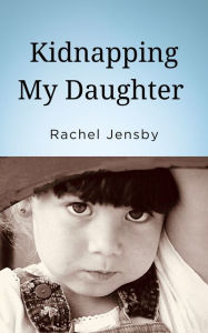 Title: Kidnapping My Daughter, Author: Rachel Jensby