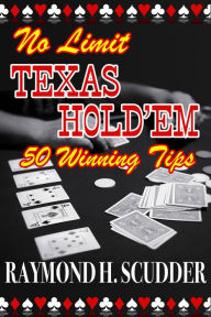 Title: No Limit Texas Hold'em: 50 Winning Tips, Author: Raymond Scudder