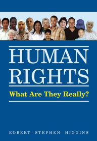 Title: Human Rights, What Are They Really?, Author: Robert Stephen Higgins