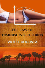 Title: The Law Of Diminishing Returns, Author: Violet Augusta