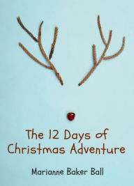 Title: The 12 Days of Christmas Adventure, Author: Marianne Baker Ball