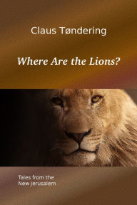Title: Where Are the Lions?: Tales from the New Jerusalem, Author: Claus Tondering
