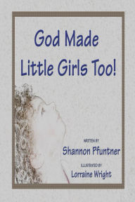 Title: God Made Little Girls Too, Author: Shannon Pfuntner