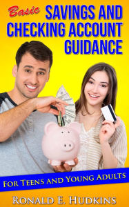 Title: Basic, Savings and Checking Account Guidance: for Teens and Young Adults, Author: Ronald E. Hudkins